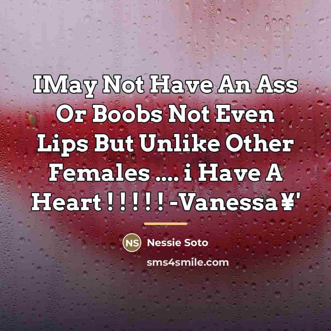 “IMay Not Have An Ass Or Boobs Not Even Lips…” quote by Nessie Soto