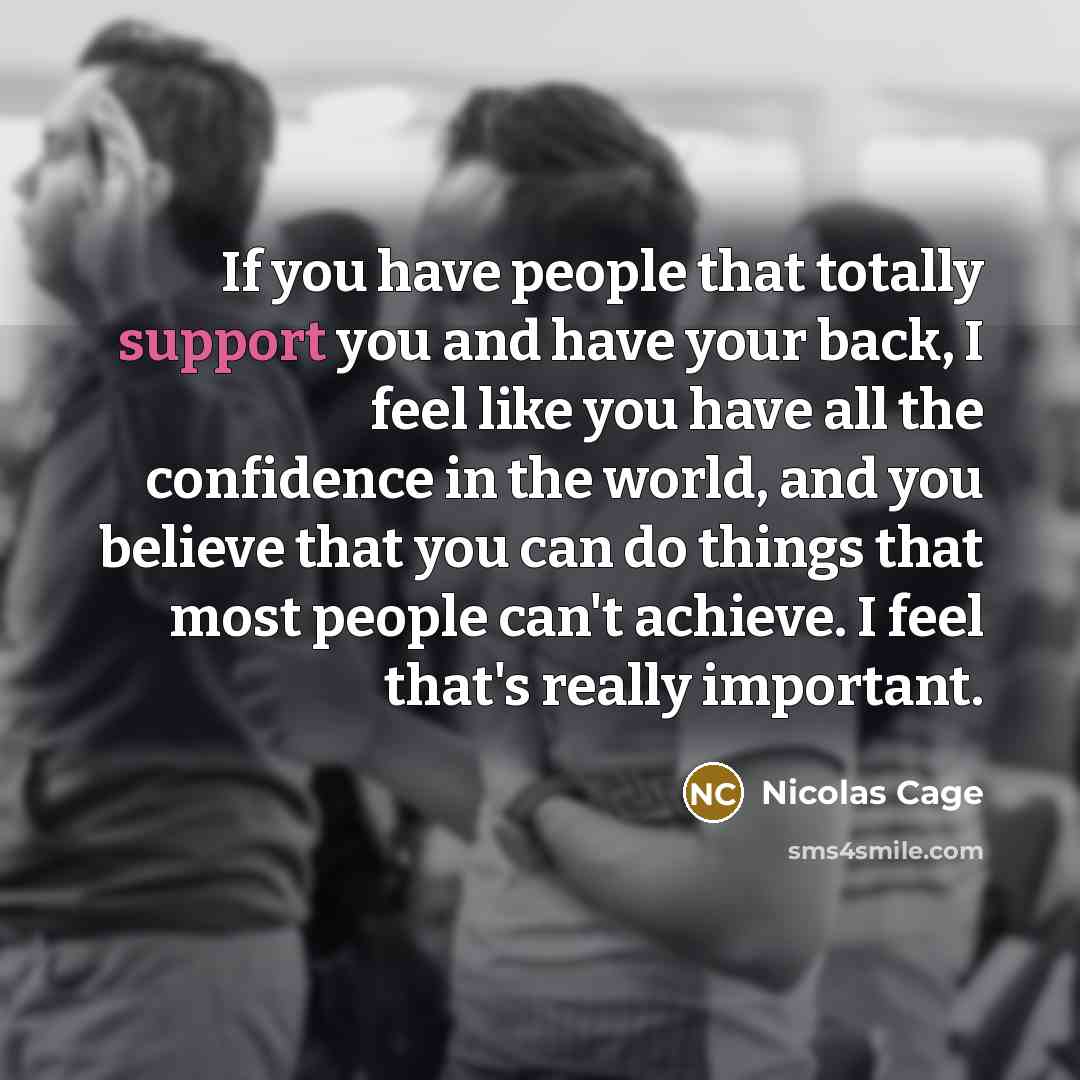 “If you have people that totally support you and have…” quote by Nicolas Cage