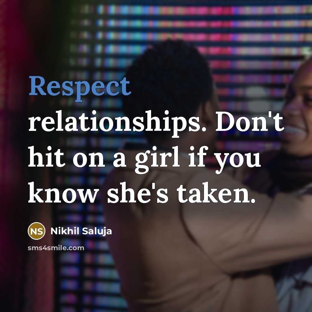 “Respect relationships. Don't hit on a girl if you know she's taken.” quote by Nikhil Saluja