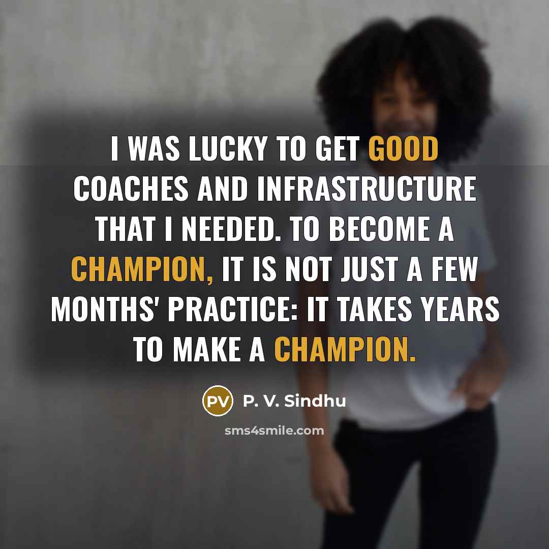 “I was lucky to get good coaches and infrastructure that…” quote by P. V. Sindhu
