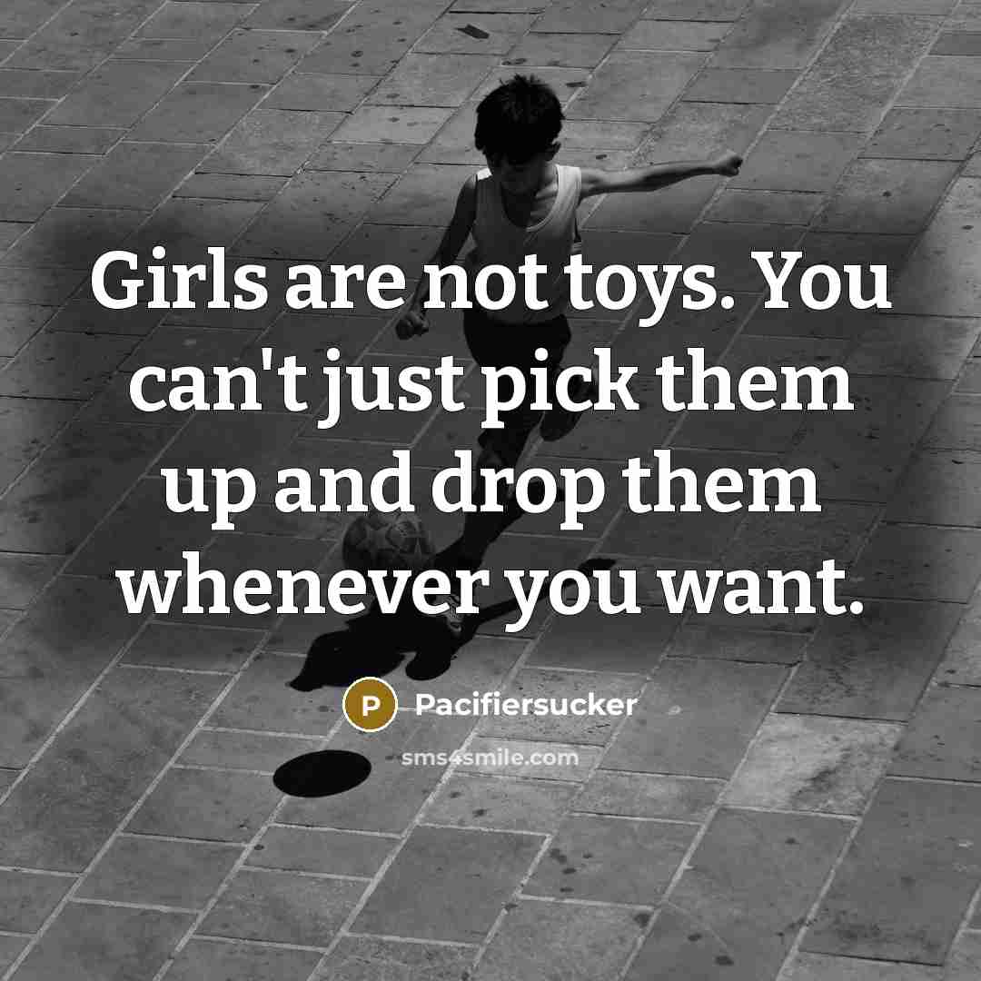 “Girls are not toys. You can't just pick them up…” quote by Pacifiersucker