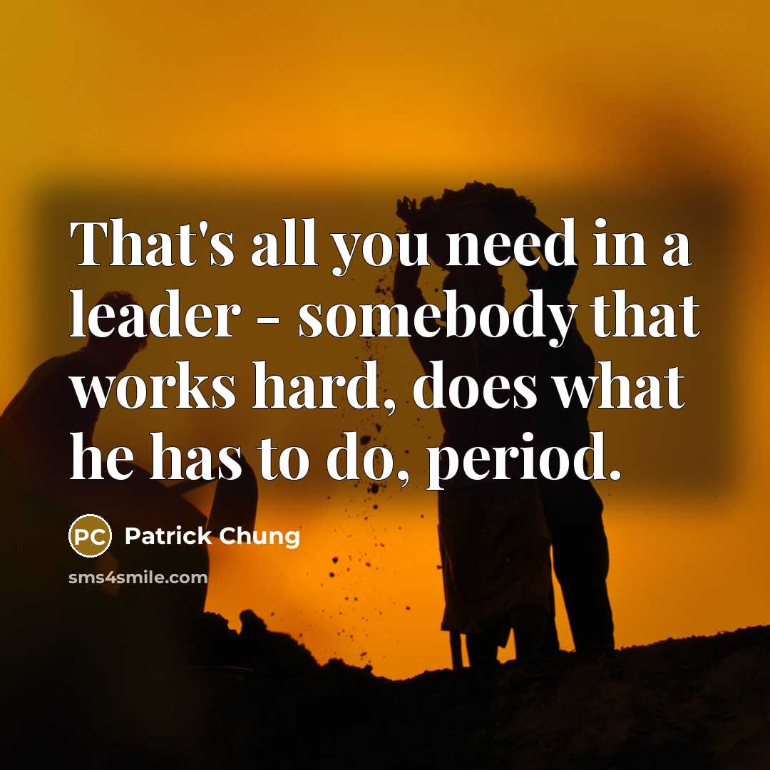 “That's all you need in a leader - somebody that…” quote by Patrick Chung
