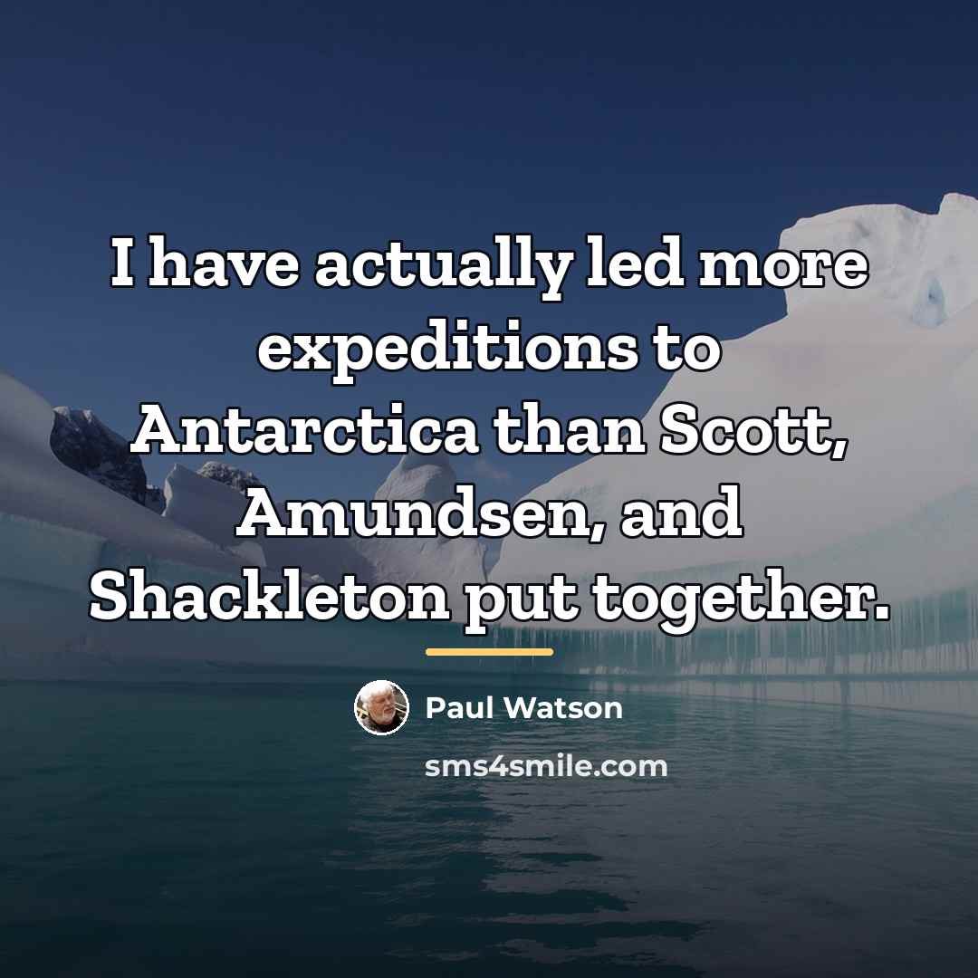 “I have actually led more expeditions to Antarctica than Scott,…” quote by Paul Watson