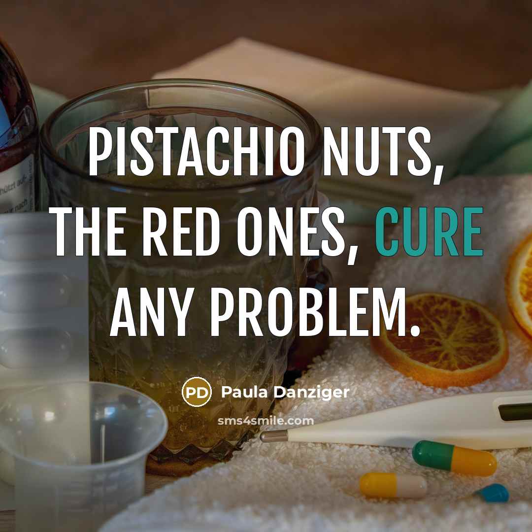 “Pistachio nuts, the red ones, cure any problem.…” quote by Paula Danziger