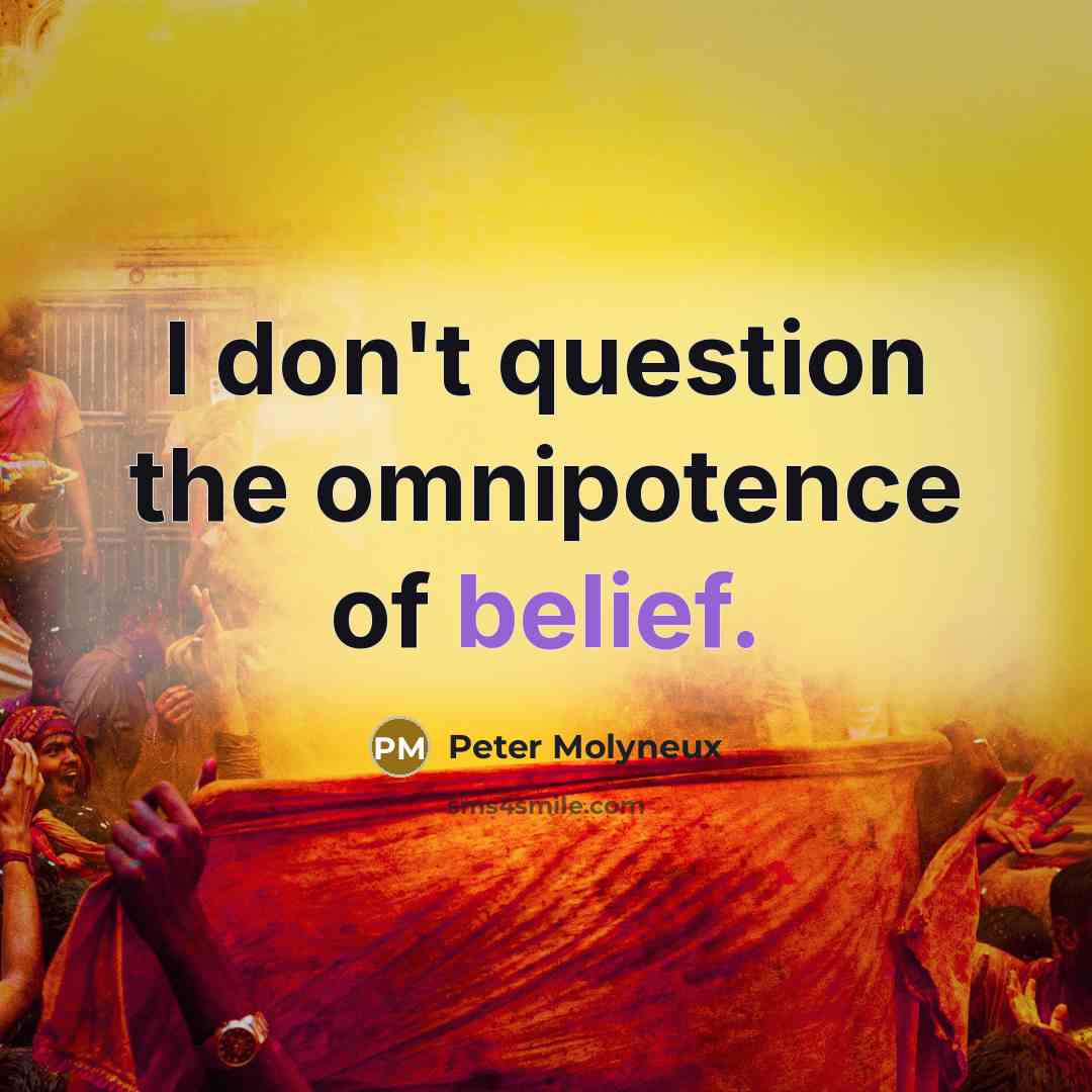 “I don't question the omnipotence of belief.…” quote by Peter Molyneux