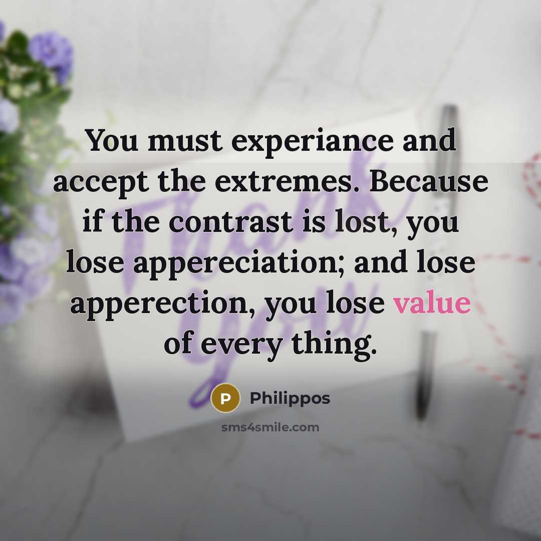 “You must experiance and accept the extremes. Because if the…” quote by Philippos