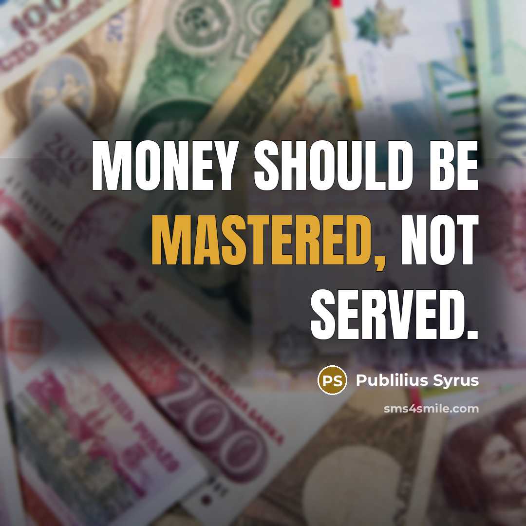 “Money should be mastered, not served.” quote by Publilius Syrus