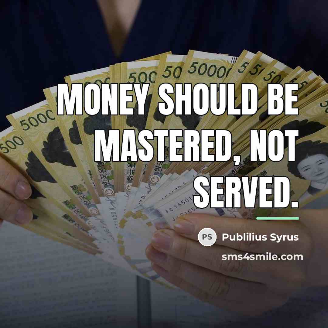 “Money should be mastered, not served.…” quote by Publilius Syrus