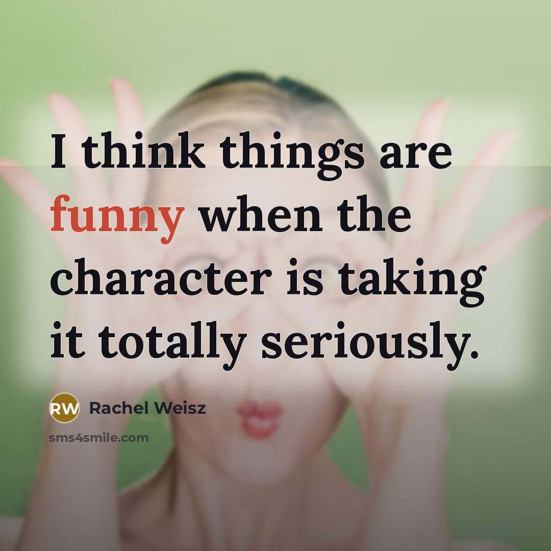 “I think things are funny when the character is taking…” quote by Rachel Weisz