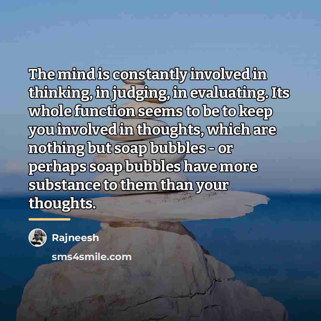 “The mind is constantly involved in thinking, in judging, in…” quote by Rajneesh