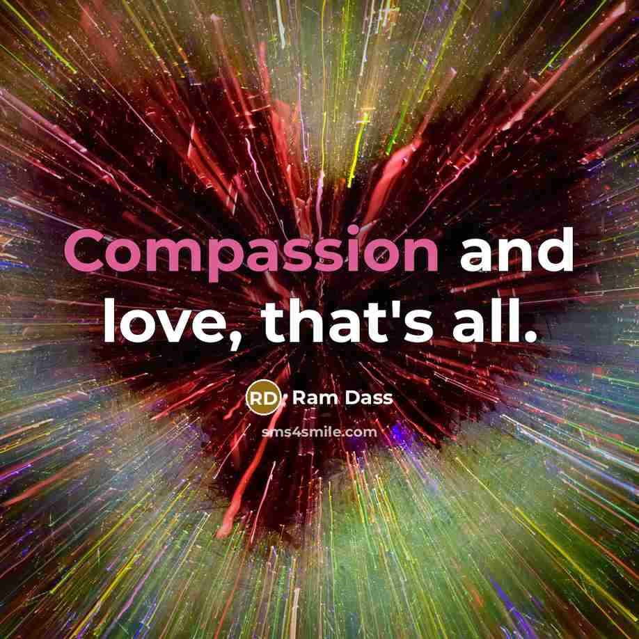 “Compassion and love, that's all.…” quote by Ram Dass