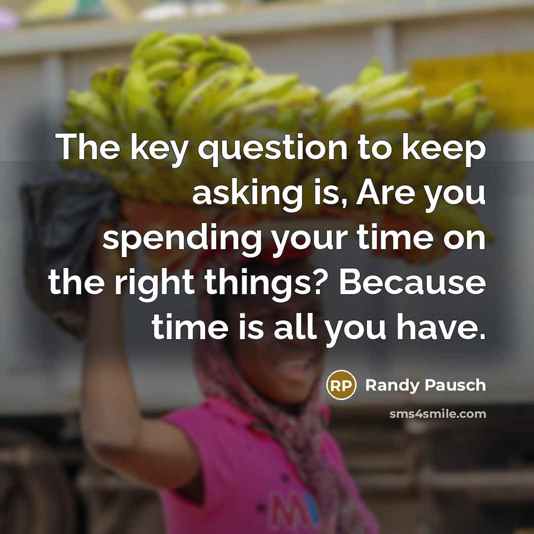 “The key question to keep asking is, Are you spending…” quote by Randy Pausch