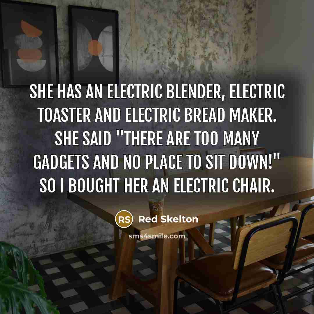 “She has an electric blender, electric toaster and electric bread…” quote by Red Skelton
