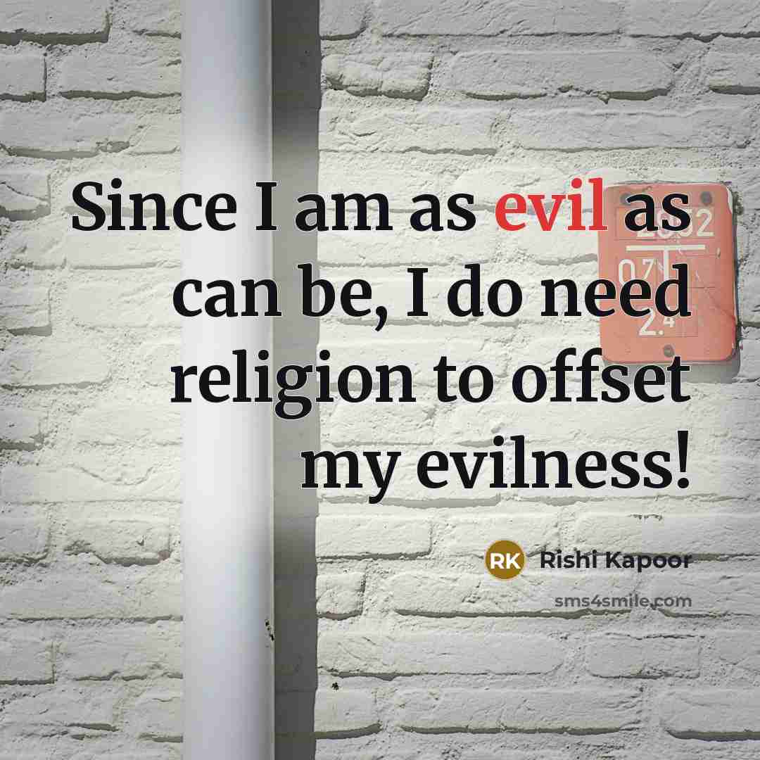 “Since I am as evil as can be, I do…” quote by Rishi Kapoor