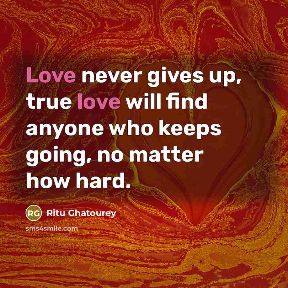 “Love never gives up, true love will find anyone who…” quote by Ritu Ghatourey