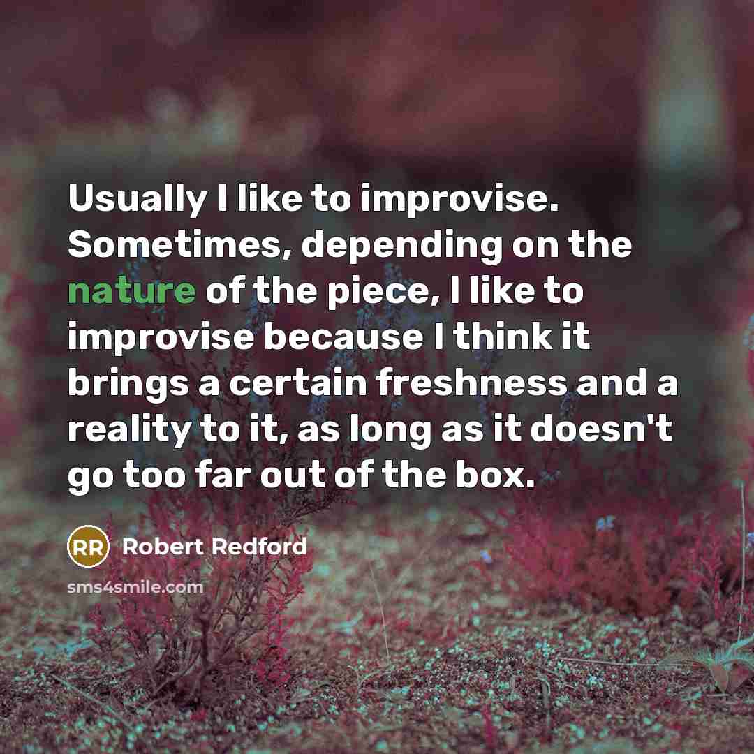 “Usually I like to improvise. Sometimes, depending on the nature…” quote by Robert Redford