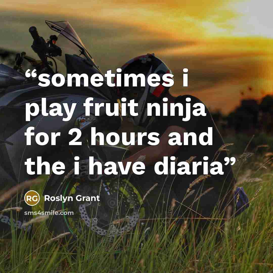 “sometimes i play fruit ninja for 2 hours and the i have diaria” quote by Roslyn Grant