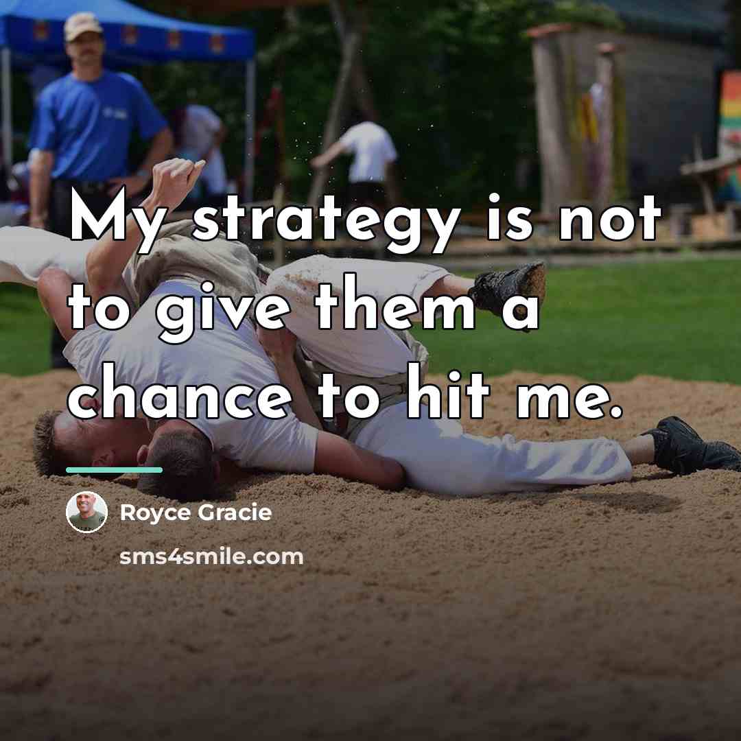 “My strategy is not to give them a chance to…” quote by Royce Gracie