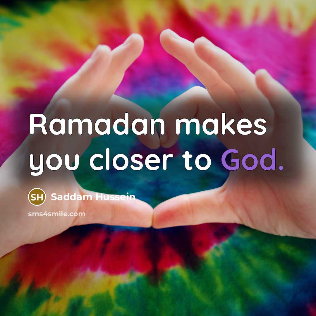 “Ramadan makes you closer to God.…” quote by Saddam Hussein