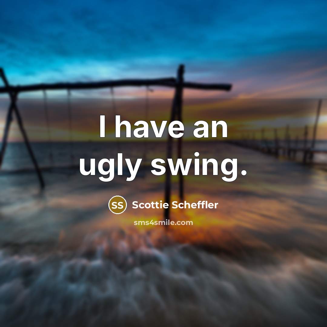“I have an ugly swing.…” quote by Scottie Scheffler