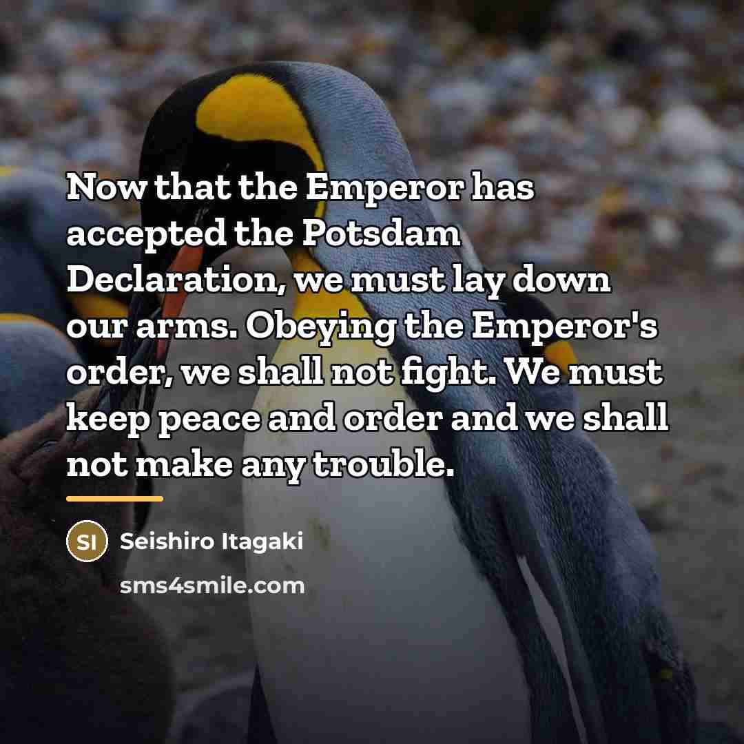 “Now that the Emperor has accepted the Potsdam Declaration, we…” quote by Seishiro Itagaki