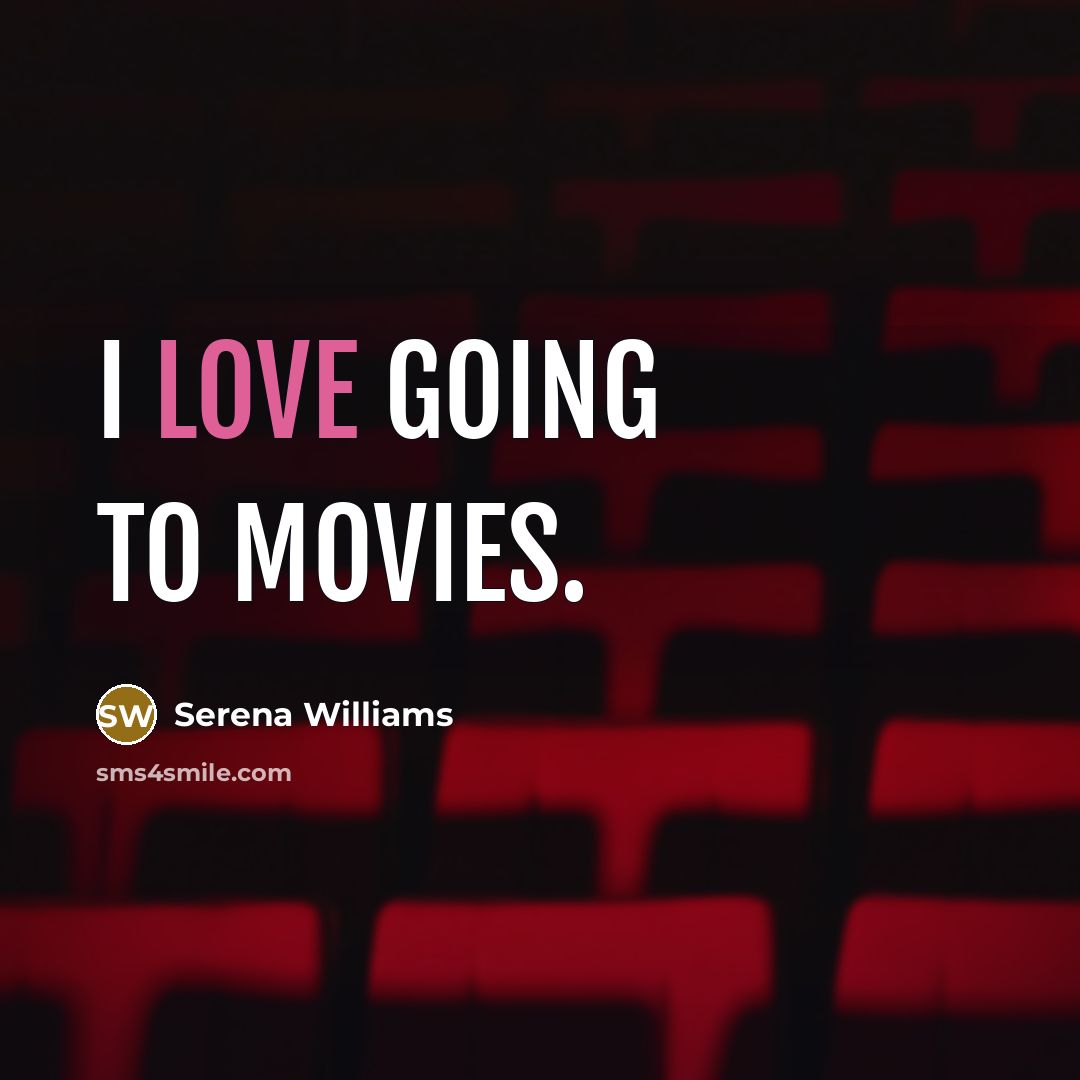 “I love going to movies.…” quote by Serena Williams
