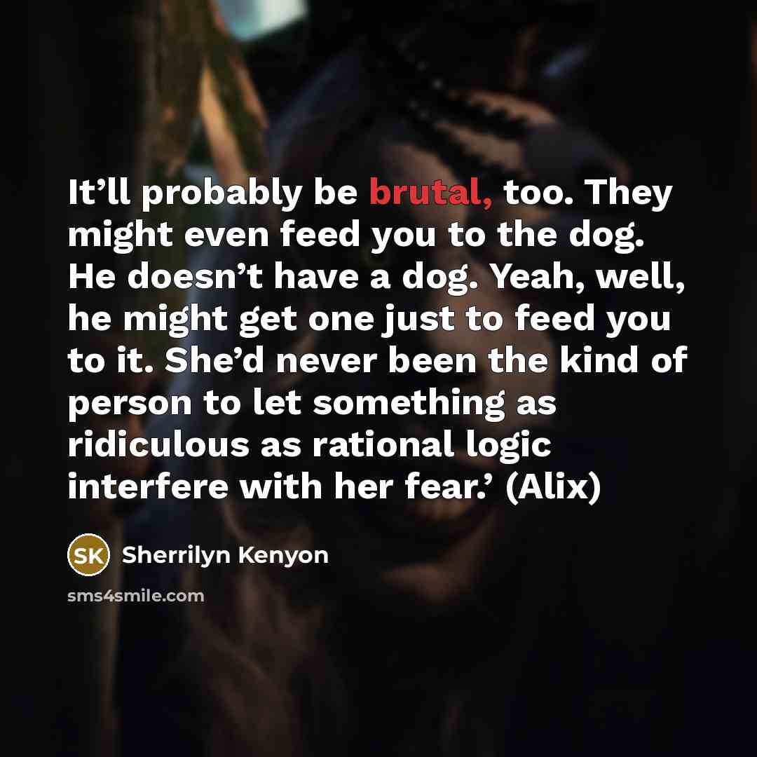 “It’ll probably be brutal, too. They might even feed you…” quote by Sherrilyn Kenyon