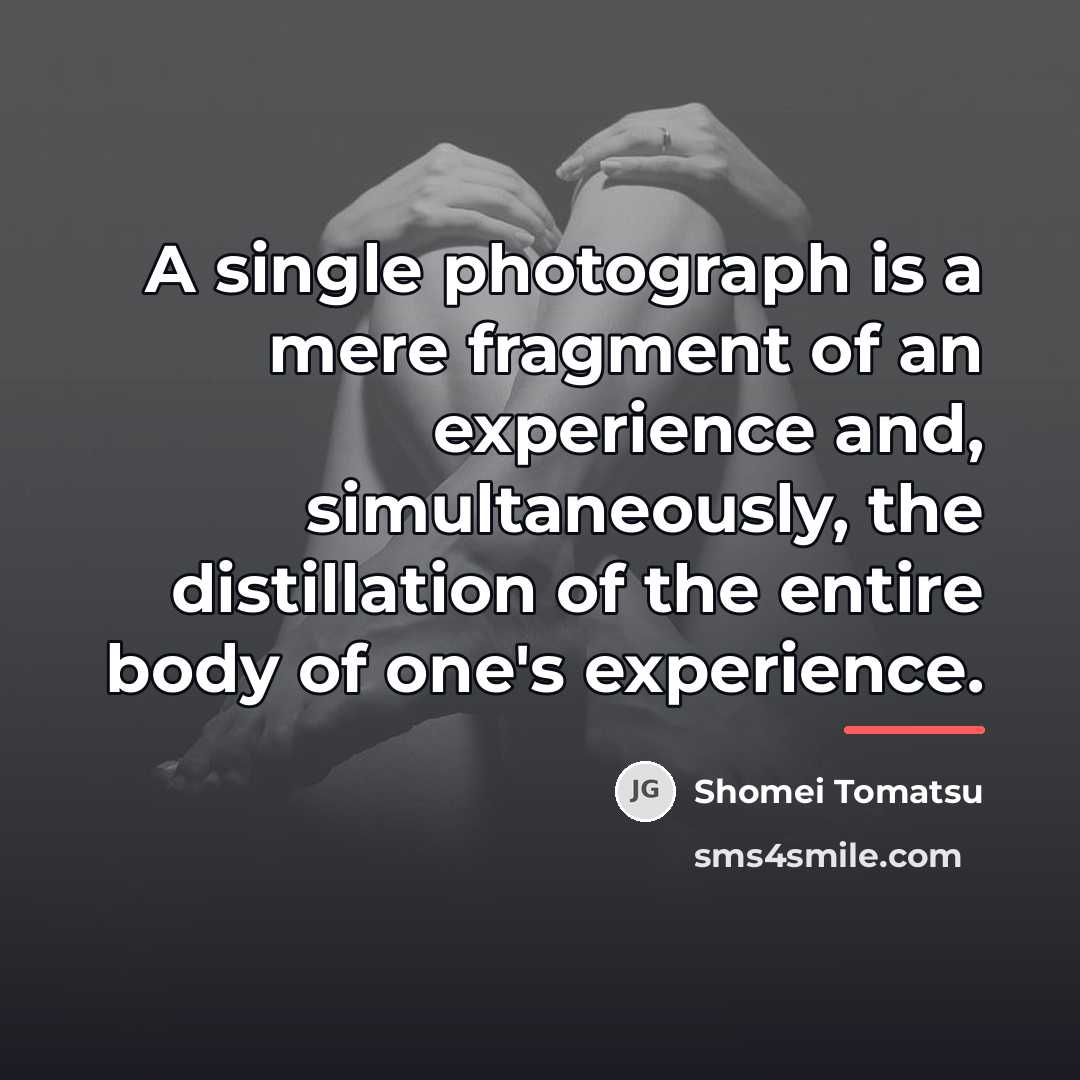 “A single photograph is a mere fragment of an experience…” quote by Shomei Tomatsu