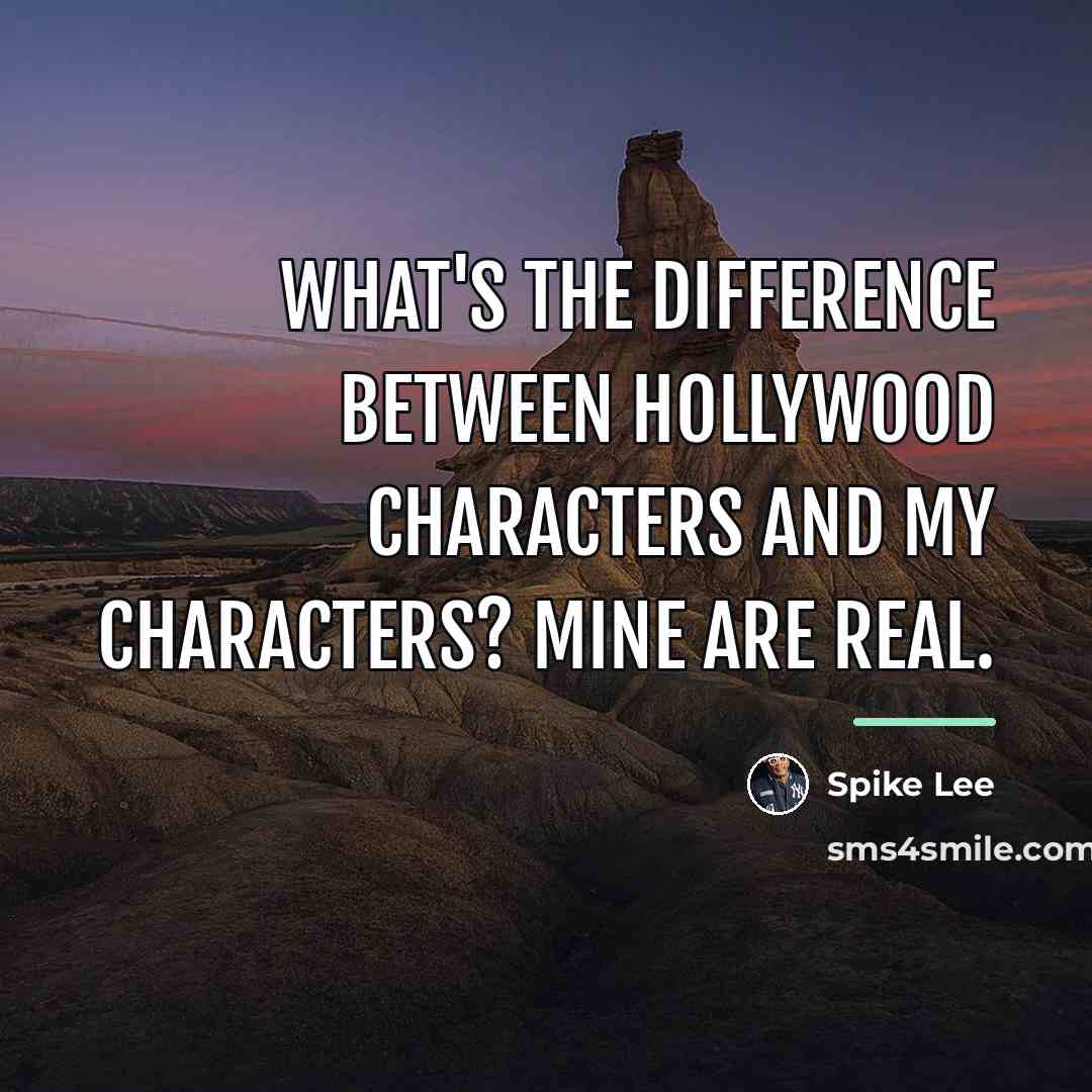 “What's the difference between Hollywood characters and my characters? Mine…” quote by Spike Lee