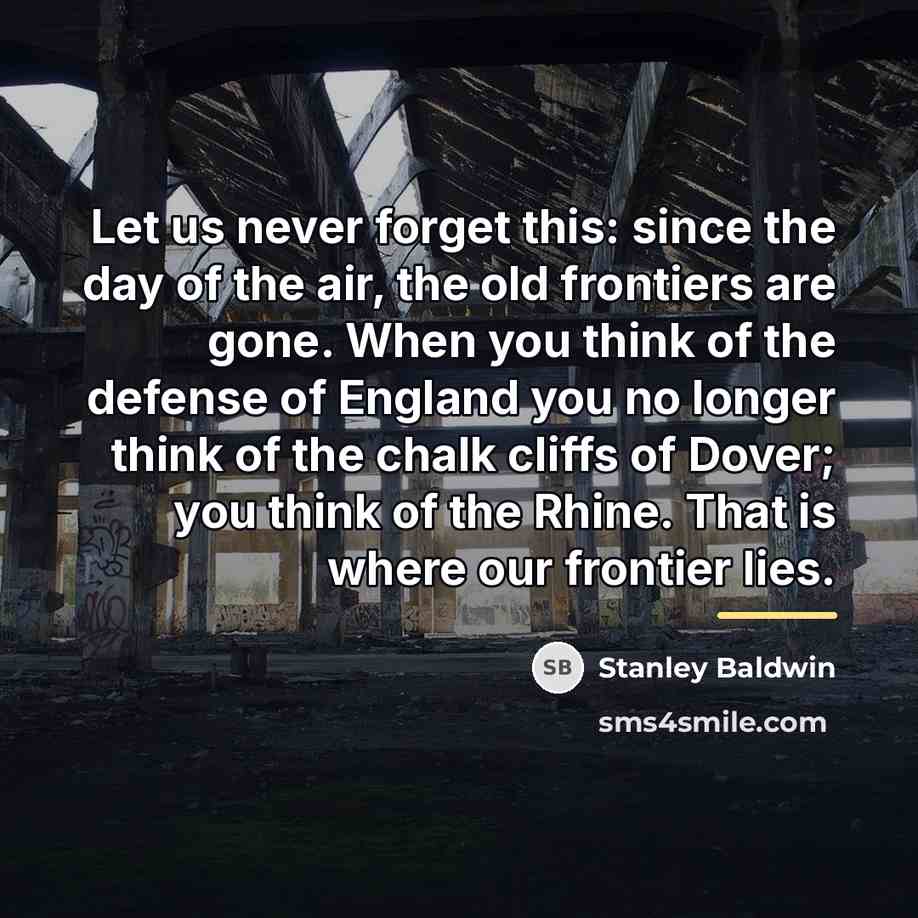 “Let us never forget this: since the day of the…” quote by Stanley Baldwin