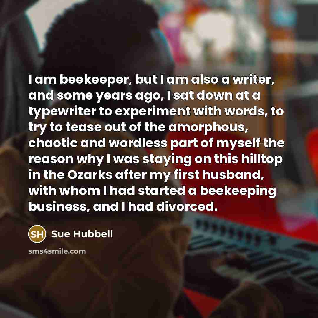 “I am beekeeper, but I am also a writer, and…” quote by Sue Hubbell
