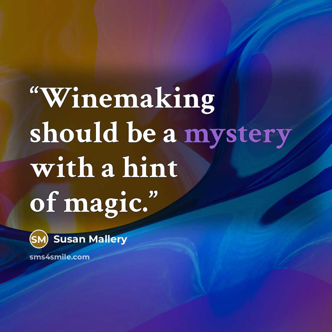 “Winemaking should be a mystery with a hint of magic.” quote by Susan Mallery