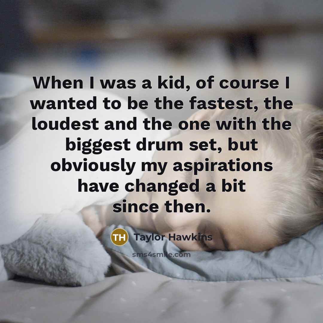 “When I was a kid, of course I wanted to…” quote by Taylor Hawkins