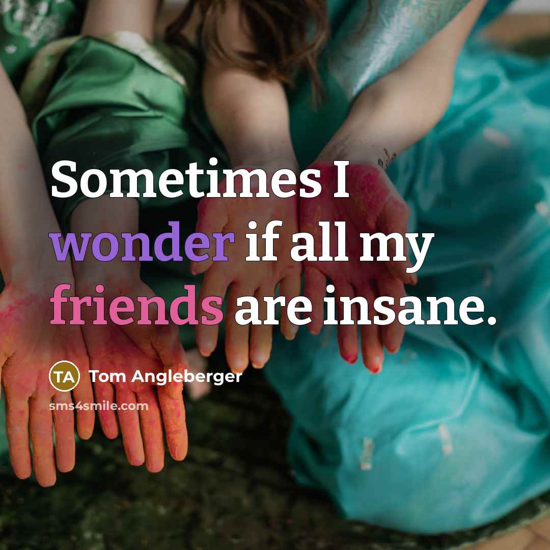“Sometimes I wonder if all my friends are insane.…” quote by Tom Angleberger