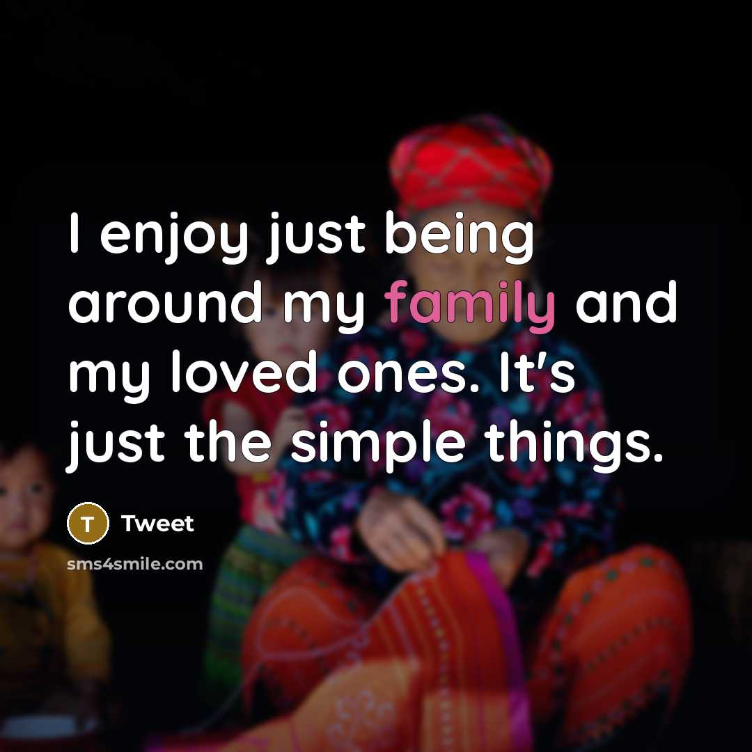 “I enjoy just being around my family and my loved…” quote by Tweet
