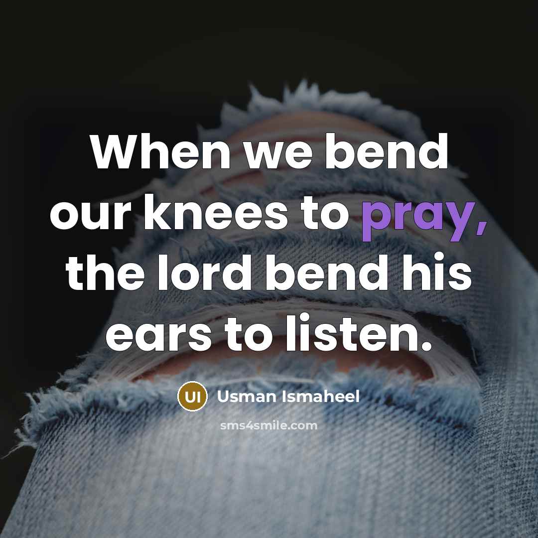 “When we bend our knees to pray, the lord bend…” quote by Usman Ismaheel