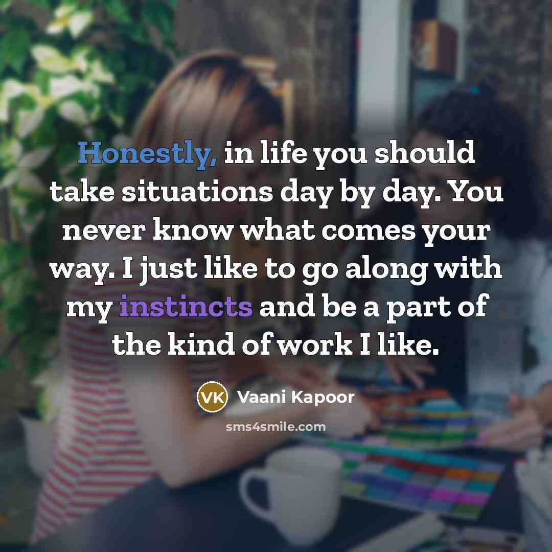 “Honestly, in life you should take situations day by day.…” quote by Vaani Kapoor