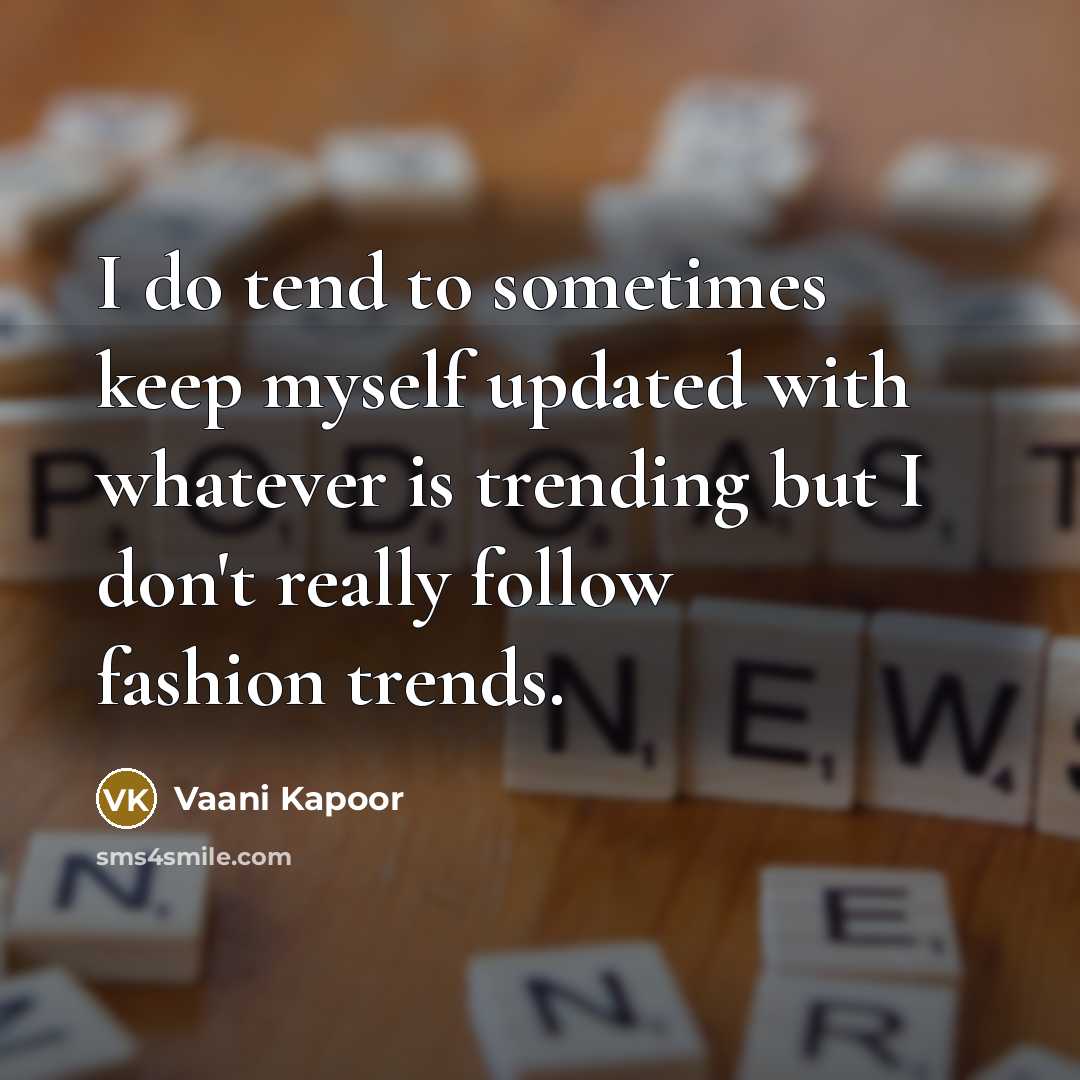 “I do tend to sometimes keep myself updated with whatever…” quote by Vaani Kapoor