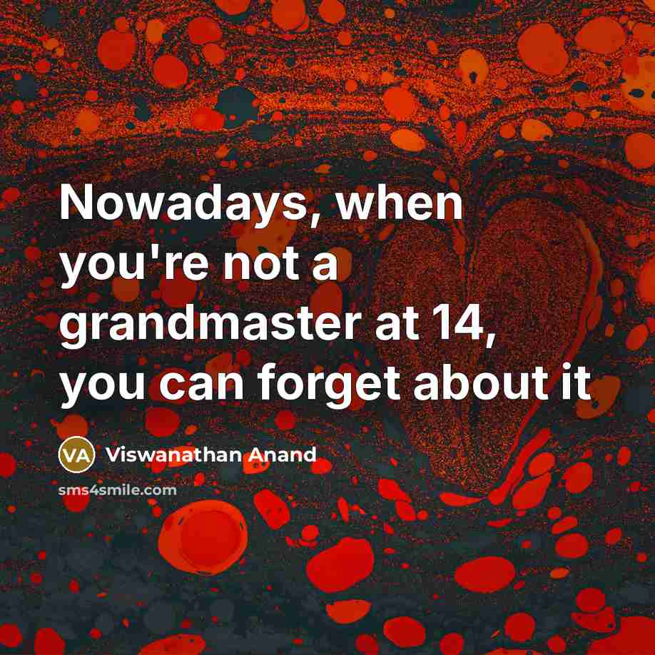 “Nowadays, when you're not a grandmaster at 14, you can…” quote by Viswanathan Anand