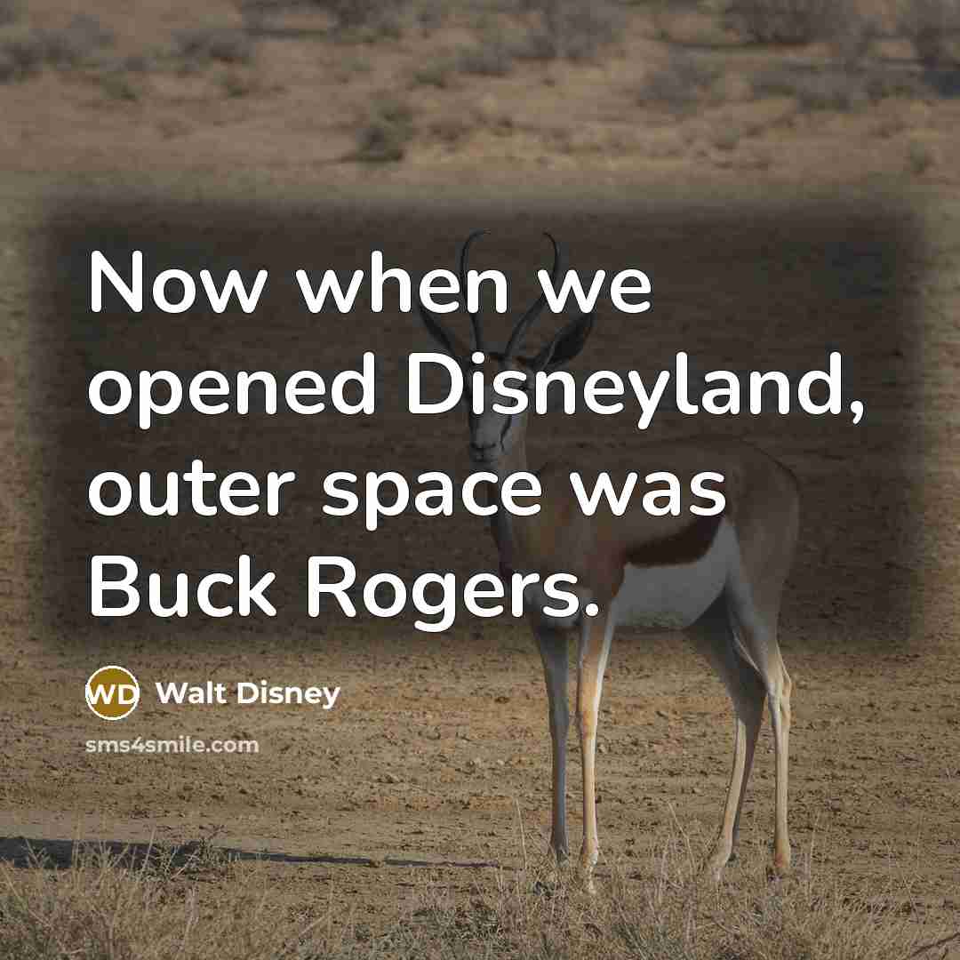 “Now when we opened Disneyland, outer space was Buck Rogers.…” quote by Walt Disney