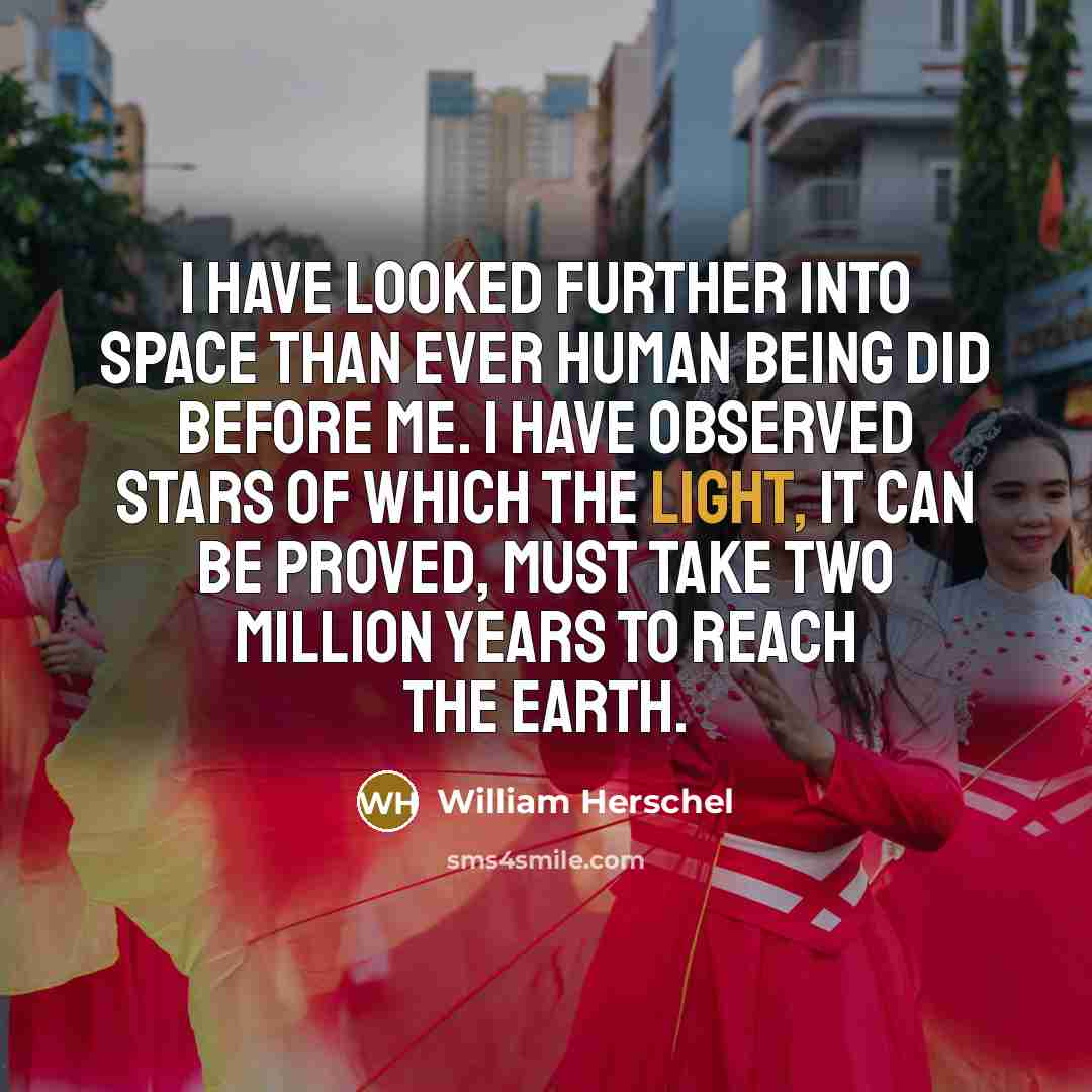 “I have looked further into space than ever human being…” quote by William Herschel