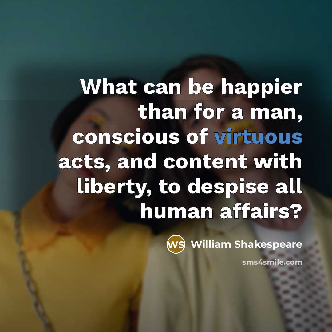 “What can be happier than for a man, conscious of…” quote by William Shakespeare