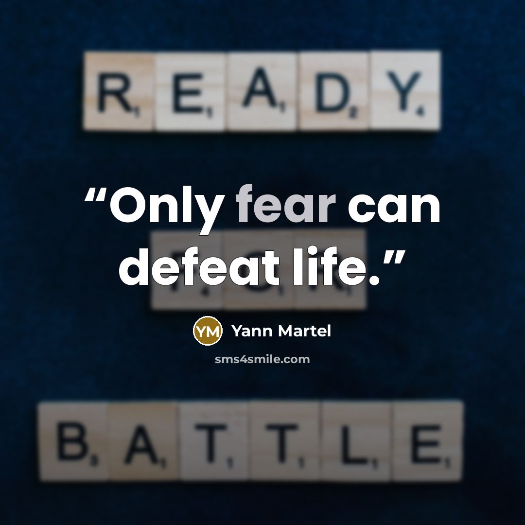“Only fear can defeat life.” quote by Yann Martel
