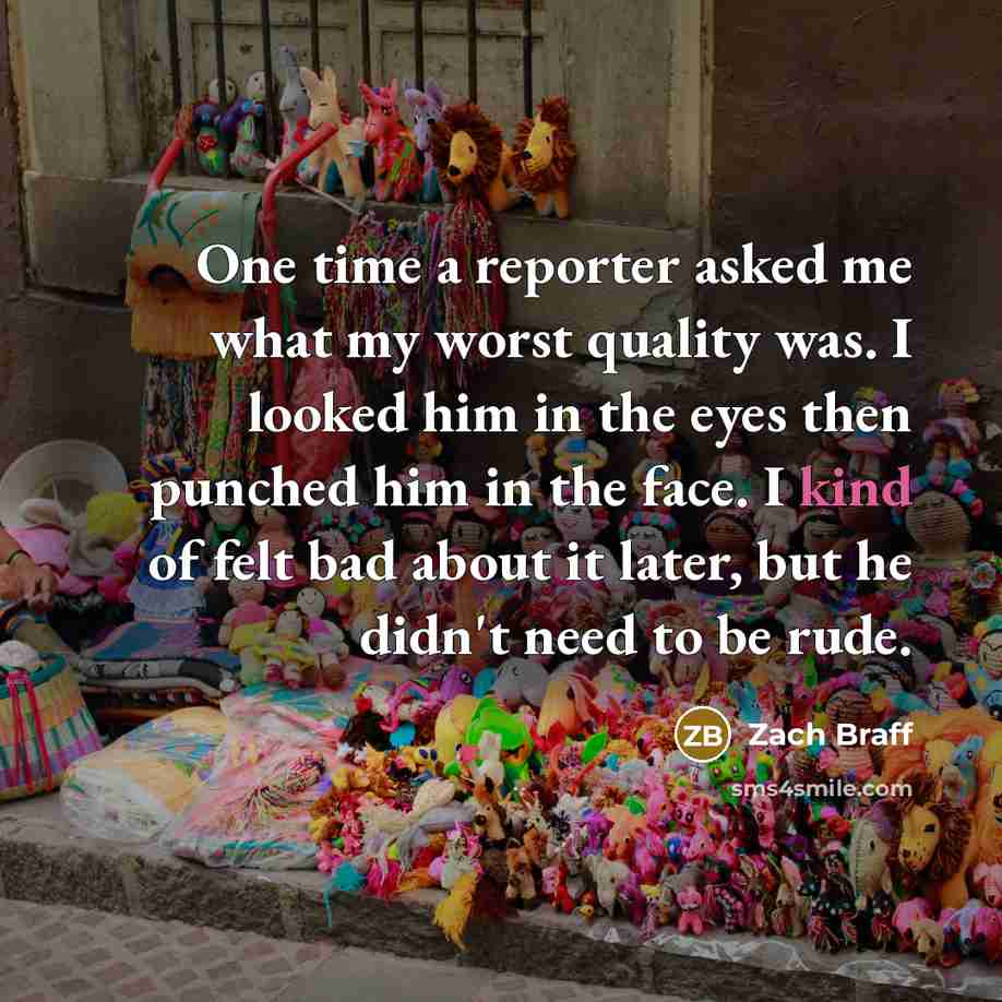 “One time a reporter asked me what my worst quality…” quote by Zach Braff