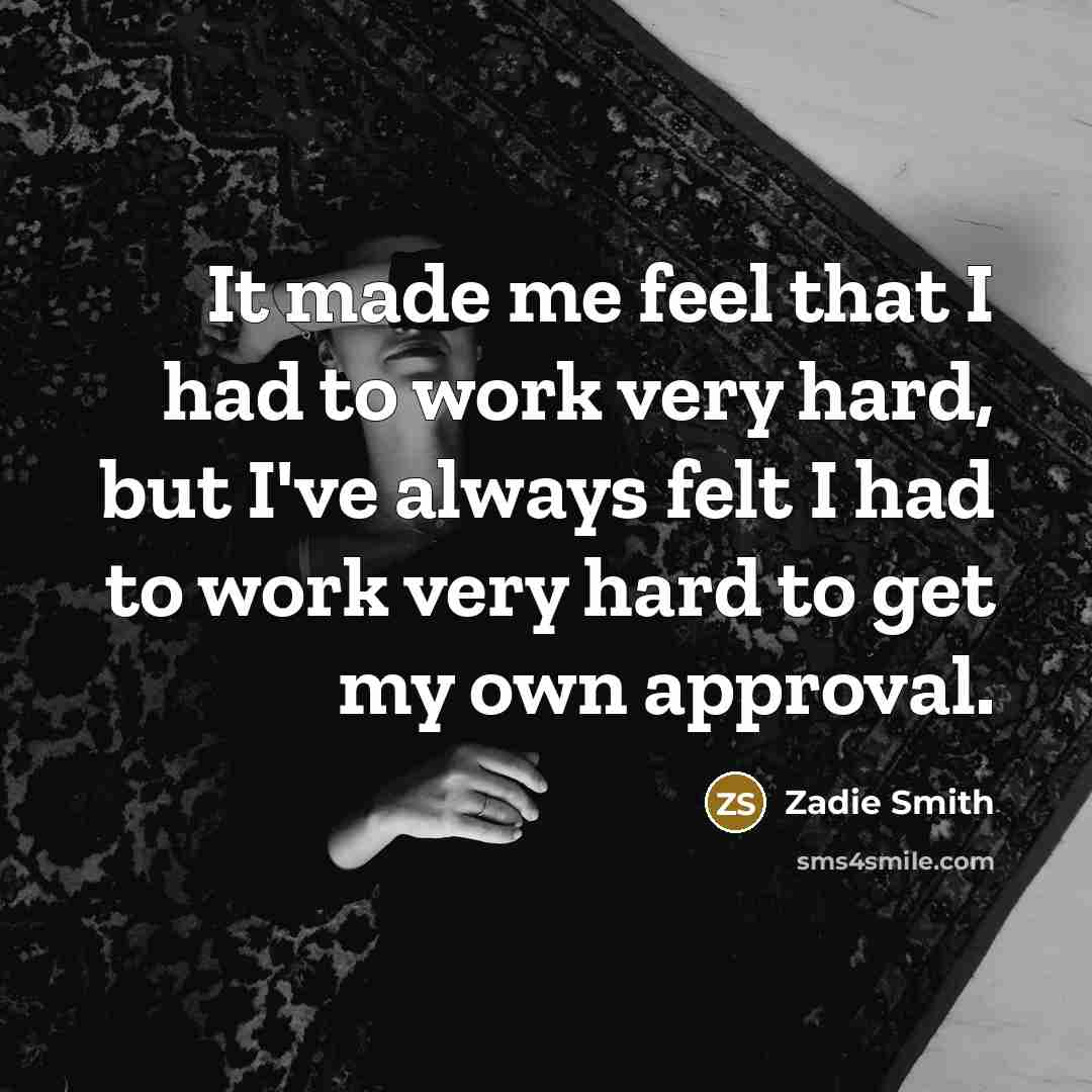 “It made me feel that I had to work very…” quote by Zadie Smith
