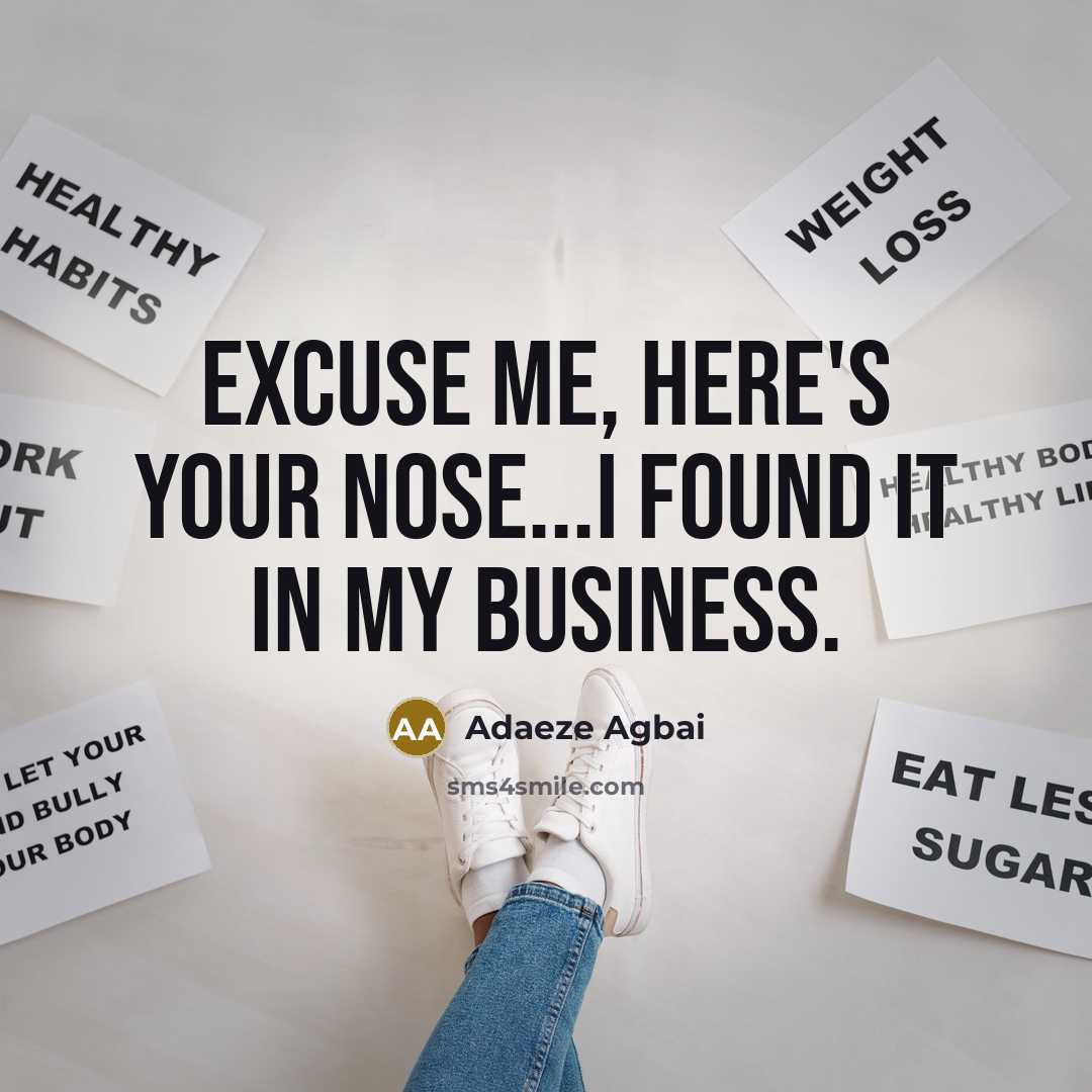 “Excuse me, here's your nose...I found it in my business.…” quote by Adaeze Agbai