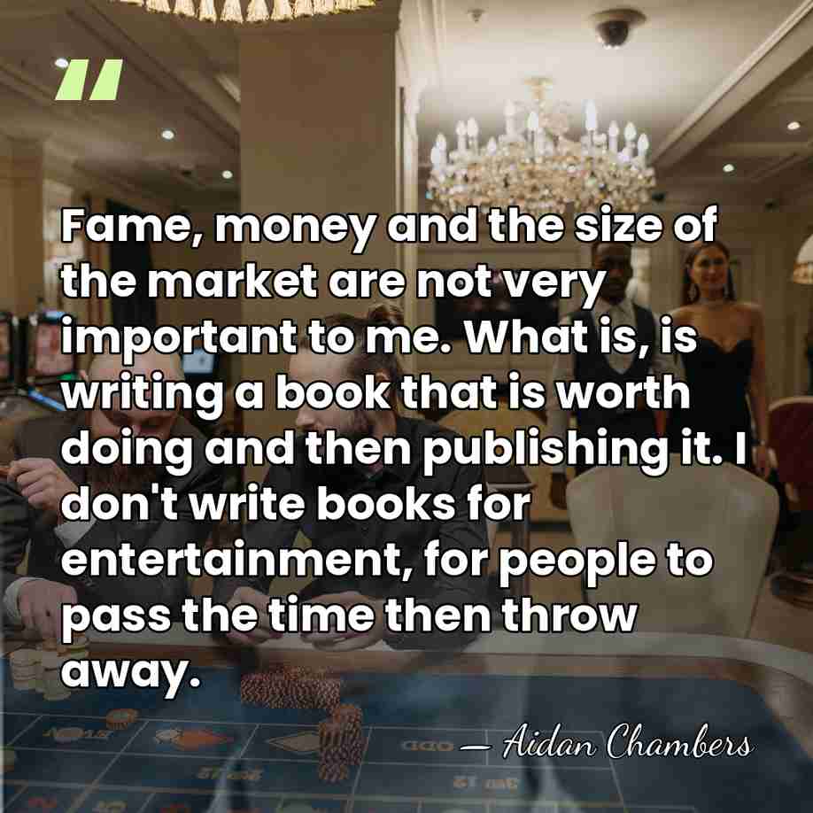 Fame, money and the size of the market are not very important&hellip; - Aidan Chambers
