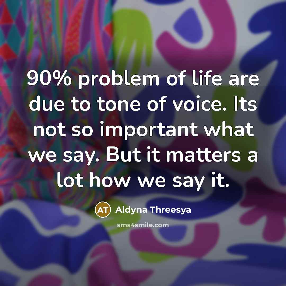 “90% problem of life are due to tone of voice.…” quote by Aldyna Threesya