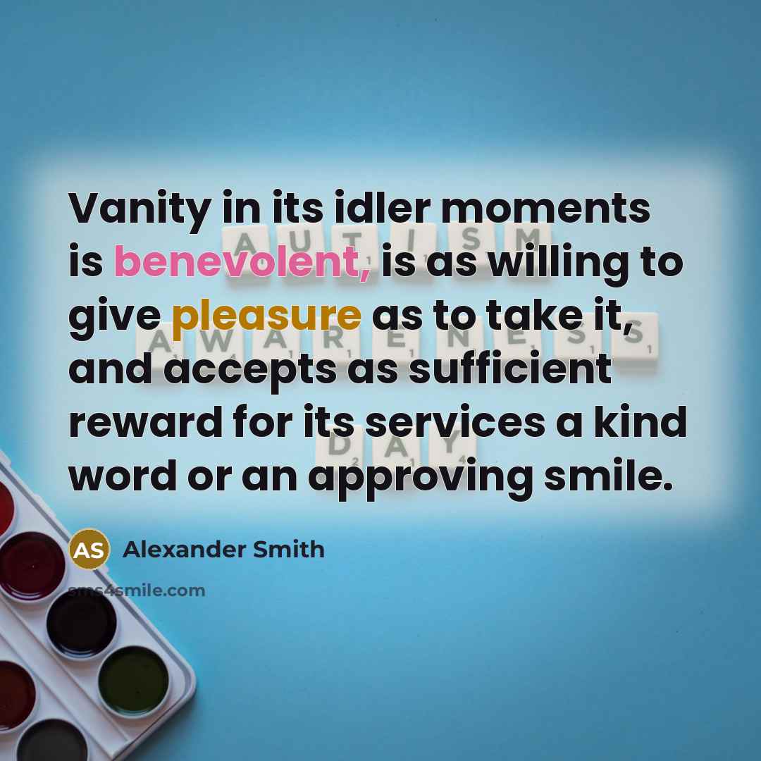 “Vanity in its idler moments is benevolent, is as willing…” quote by Alexander Smith