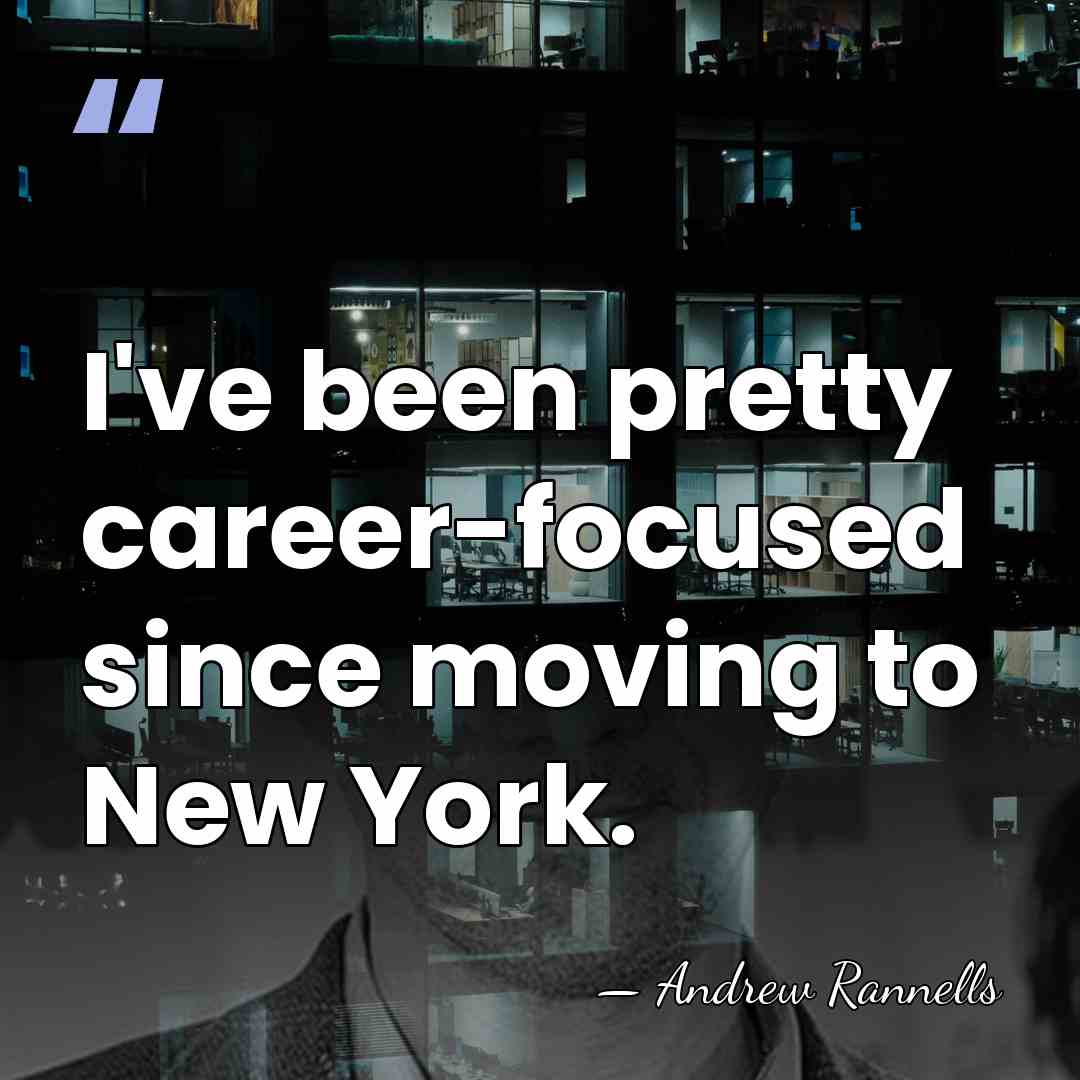 I've been pretty career-focused since moving to New York. - Andrew Rannells